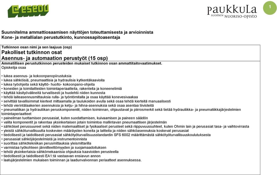 Opiskelija osaa lukea asennus- ja kokoonpanopiirustuksia lukea sähköisiä, pneumaattisia ja hydraulisia kytkentäkaavioita lukea työohjeita sekä käyttö- huolto- kokoonpano-ohjeita koneiden ja