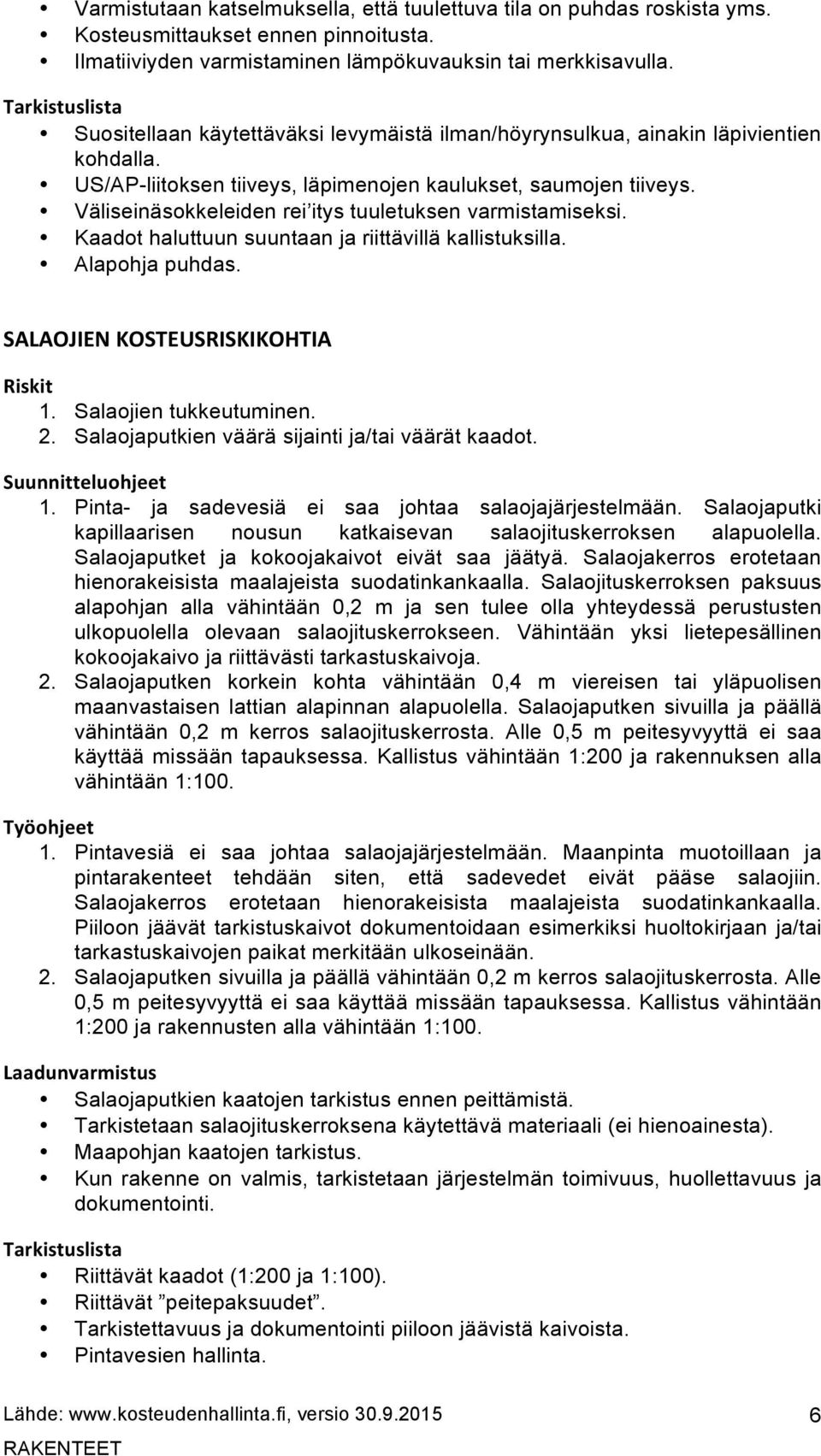 Väliseinäsokkeleiden rei itys tuuletuksen varmistamiseksi. Kaadot haluttuun suuntaan ja riittävillä kallistuksilla. Alapohja puhdas. SALAOJIEN KOSTEUSRISKIKOHTIA Riskit 1. Salaojien tukkeutuminen. 2.