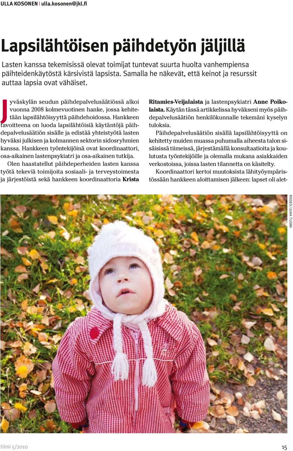 Jyväskylän seudun päihdepalvelusäätiössä alkoi vuonna 2008 kolmevuotinen hanke, jossa kehitetään lapsilähtöisyyttä päihdehoidossa.