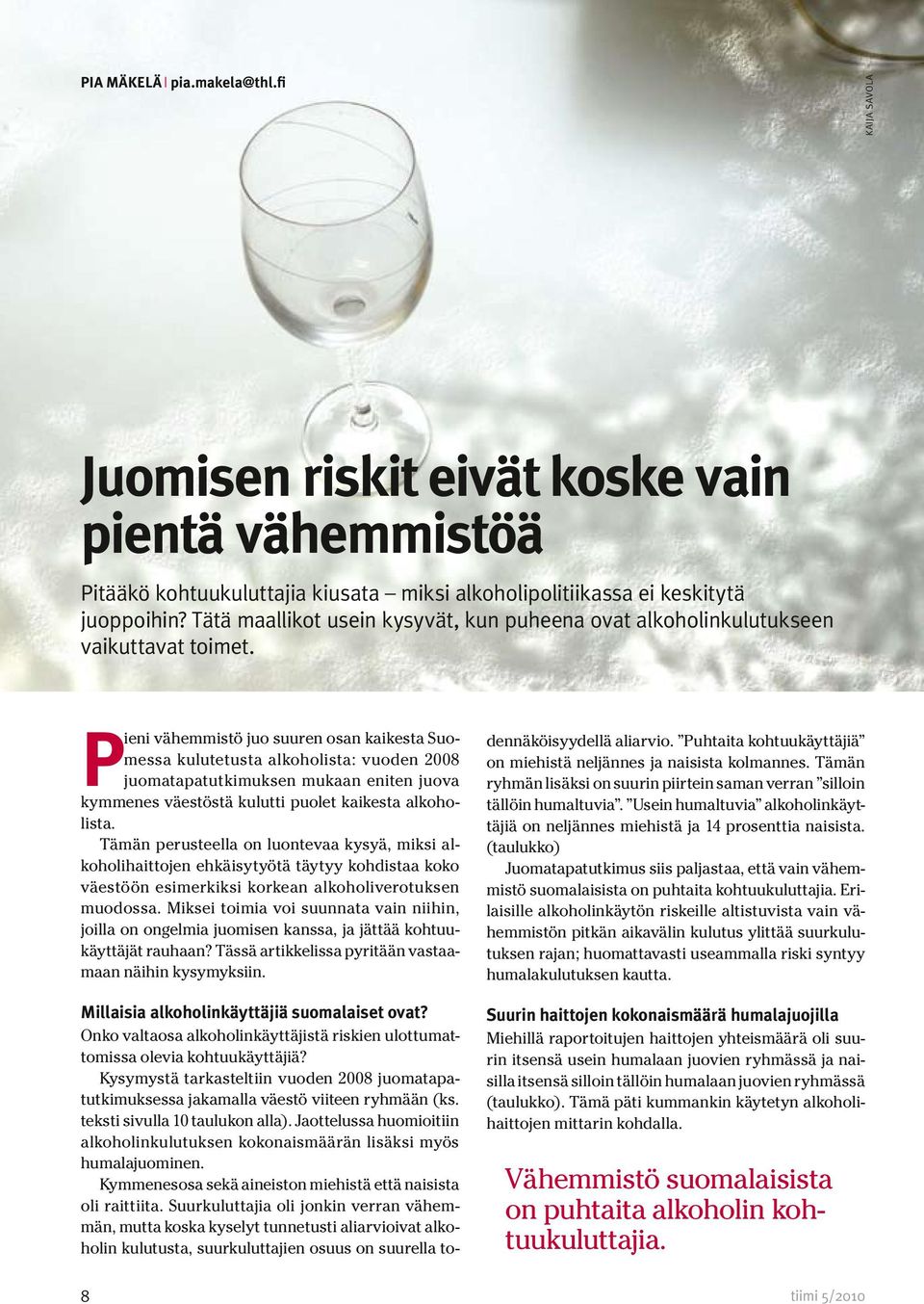 Pieni vähemmistö juo suuren osan kaikesta Suomessa kulutetusta alkoholista: vuoden 2008 juomatapatutkimuksen mukaan eniten juova kymmenes väestöstä kulutti puolet kaikesta alkoholista.