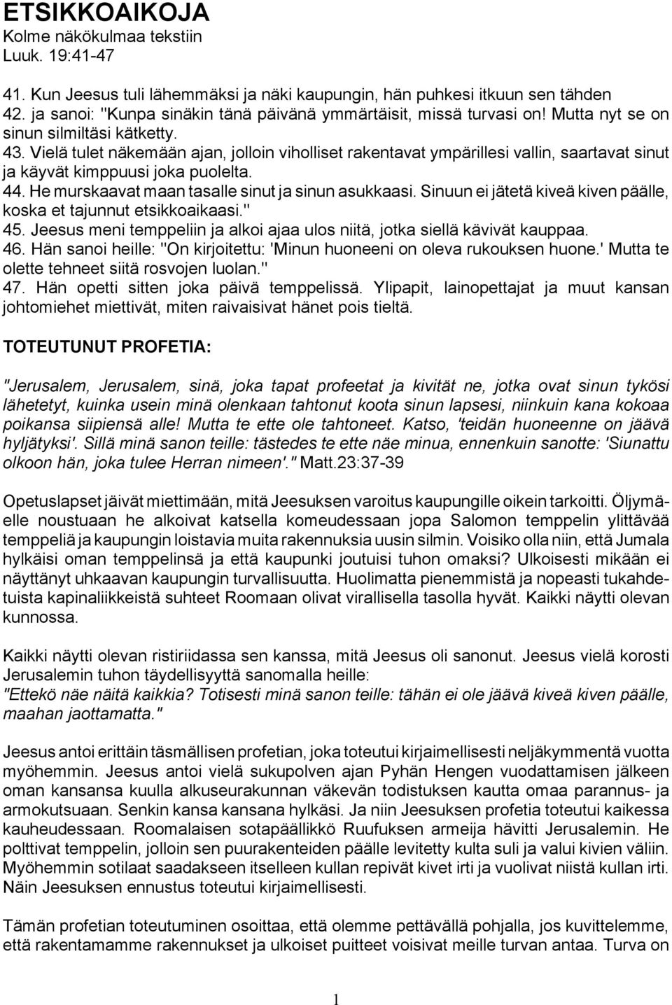 Vielä tulet näkemään ajan, jolloin viholliset rakentavat ympärillesi vallin, saartavat sinut ja käyvät kimppuusi joka puolelta. 44. He murskaavat maan tasalle sinut ja sinun asukkaasi.