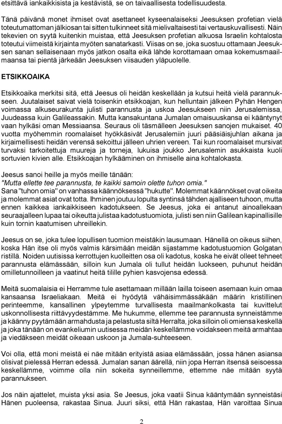 Näin tekevien on syytä kuitenkin muistaa, että Jeesuksen profetian alkuosa Israelin kohtalosta toteutui viimeistä kirjainta myöten sanatarkasti.
