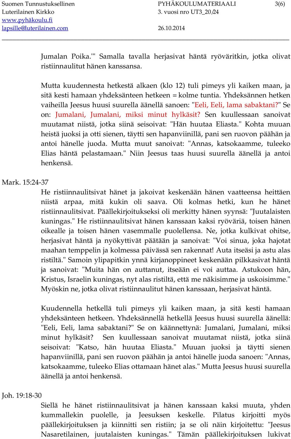 Yhdeksännen hetken vaiheilla Jeesus huusi suurella äänellä sanoen: "Eeli, Eeli, lama sabaktani?" Se on: Jumalani, Jumalani, miksi minut hylkäsit?