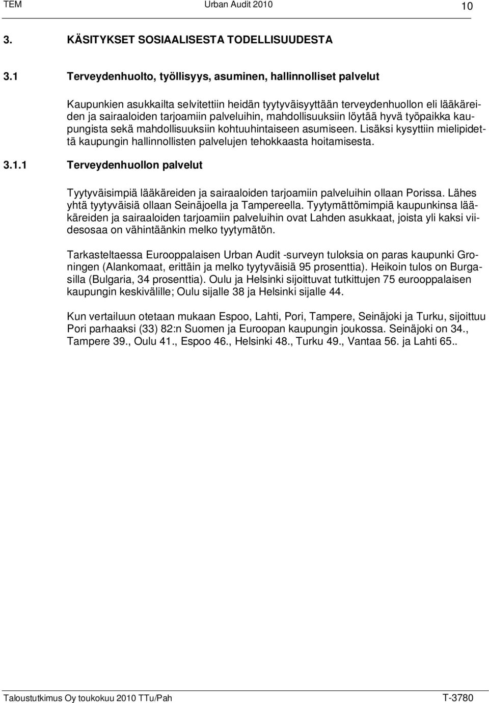 mahdollisuuksiin löytää hyvä työpaikka kaupungista sekä mahdollisuuksiin kohtuuhintaiseen asumiseen. Lisäksi kysyttiin mielipidettä kaupungin hallinnollisten palvelujen tehokkaasta hoitamisesta. 3.1.