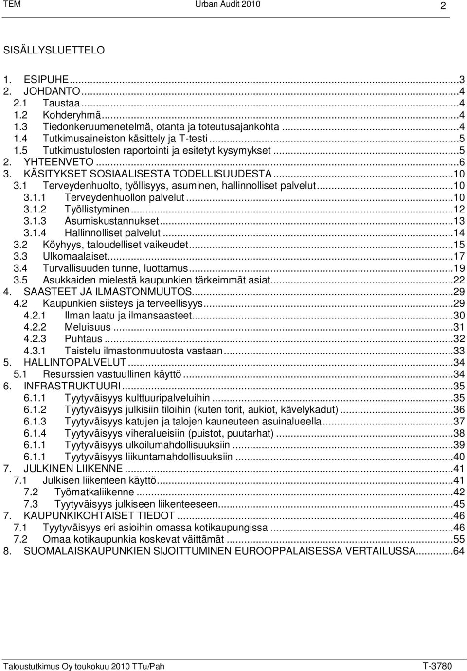 ..10 3.1.2 Työllistyminen...12 3.1.3 Asumiskustannukset...13 3.1.4 Hallinnolliset palvelut...14 3.2 Köyhyys, taloudelliset vaikeudet...15 3.3 Ulkomaalaiset...17 3.4 Turvallisuuden tunne, luottamus.