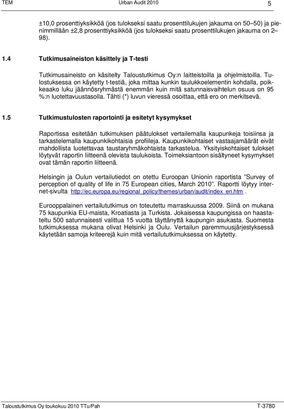 Tulostuksessa on käytetty t-testiä, joka mittaa kunkin taulukkoelementin kohdalla, poikkeaako luku jäännösryhmästä enemmän kuin mitä satunnaisvaihtelun osuus on 95 :n luotettavuustasolla.