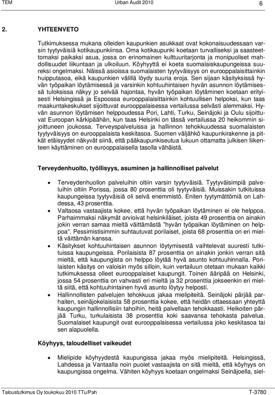 Köyhyyttä ei koeta suomalaiskaupungeissa suureksi ongelmaksi. Näissä asioissa suomalaisten tyytyväisyys on eurooppalaisittainkin huipputasoa, eikä kaupunkien välillä löydy suuria eroja.