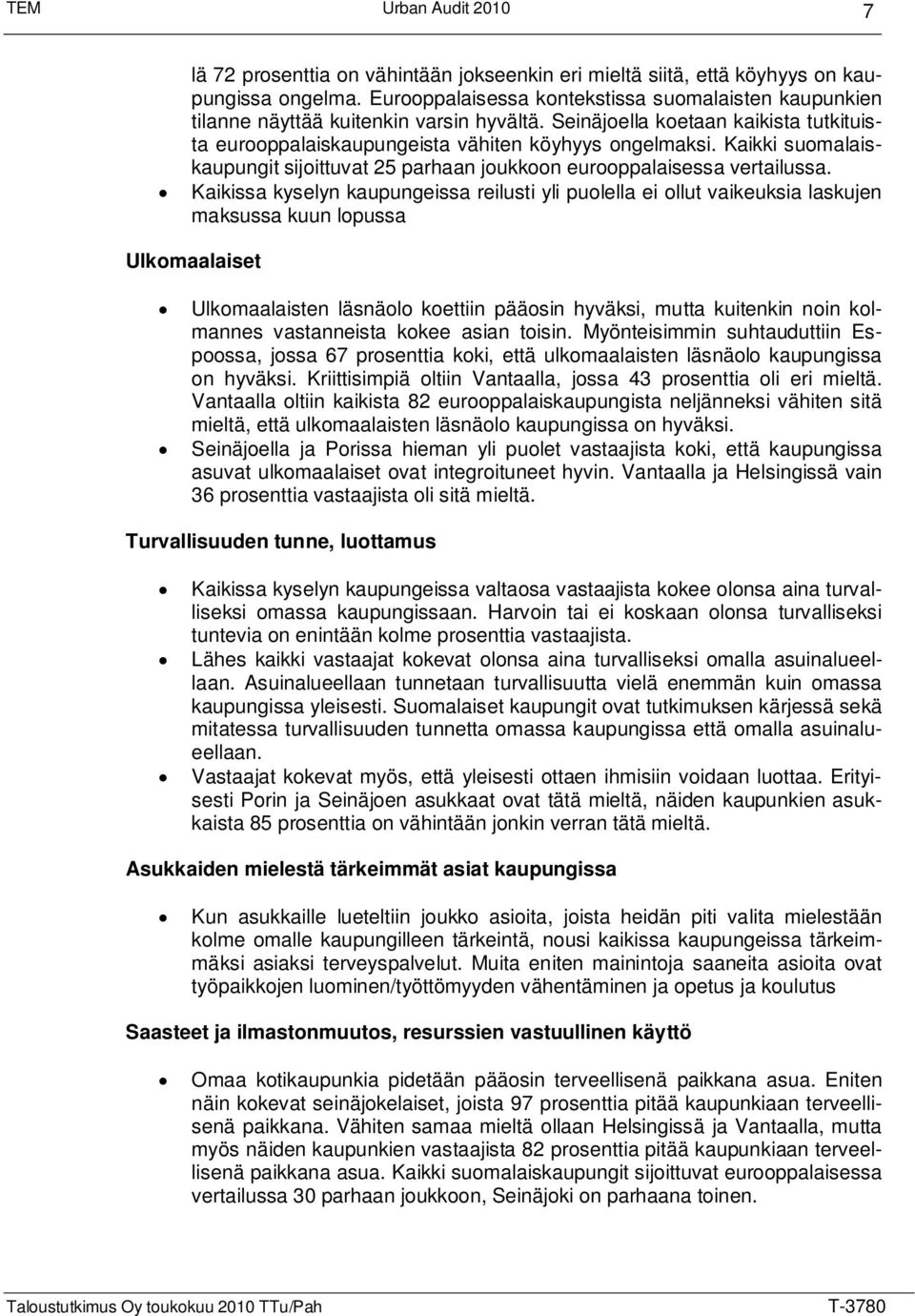 Kaikissa kyselyn kaupungeissa reilusti yli puolella ei ollut vaikeuksia laskujen maksussa kuun lopussa Ulkomaalaiset Ulkomaalaisten läsnäolo koettiin pääosin hyväksi, mutta kuitenkin noin kolmannes