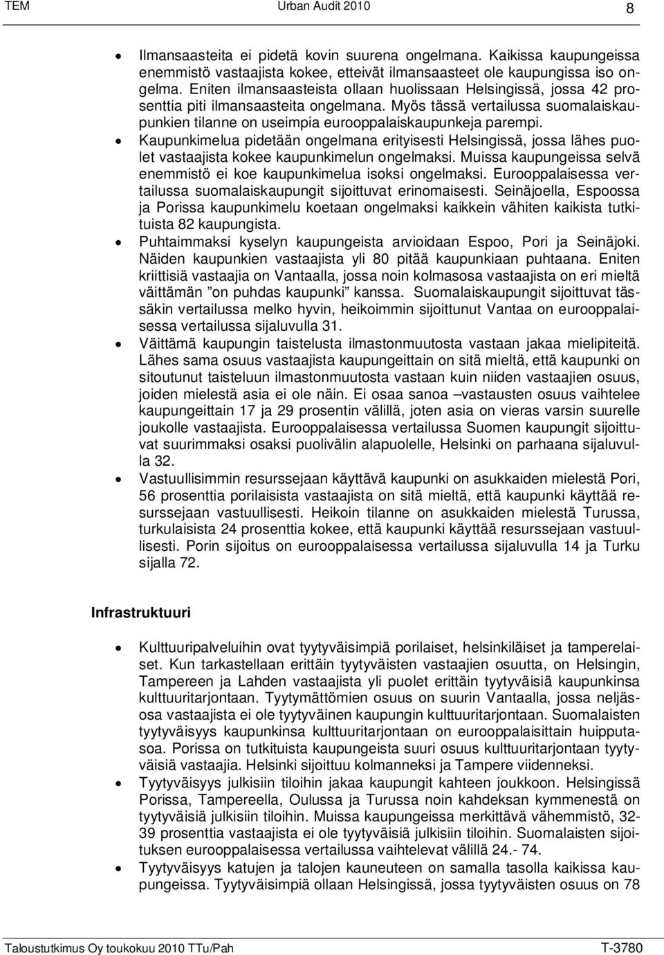 Kaupunkimelua pidetään ongelmana erityisesti Helsingissä, jossa lähes puolet vastaajista kokee kaupunkimelun ongelmaksi. Muissa kaupungeissa selvä enemmistö ei koe kaupunkimelua isoksi ongelmaksi.