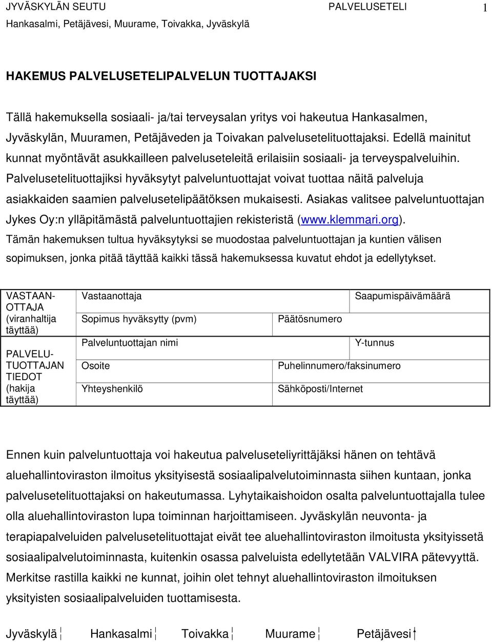 Palvelusetelituottajiksi hyväksytyt palveluntuottajat voivat tuottaa näitä palveluja asiakkaiden saamien palvelusetelipäätöksen mukaisesti.