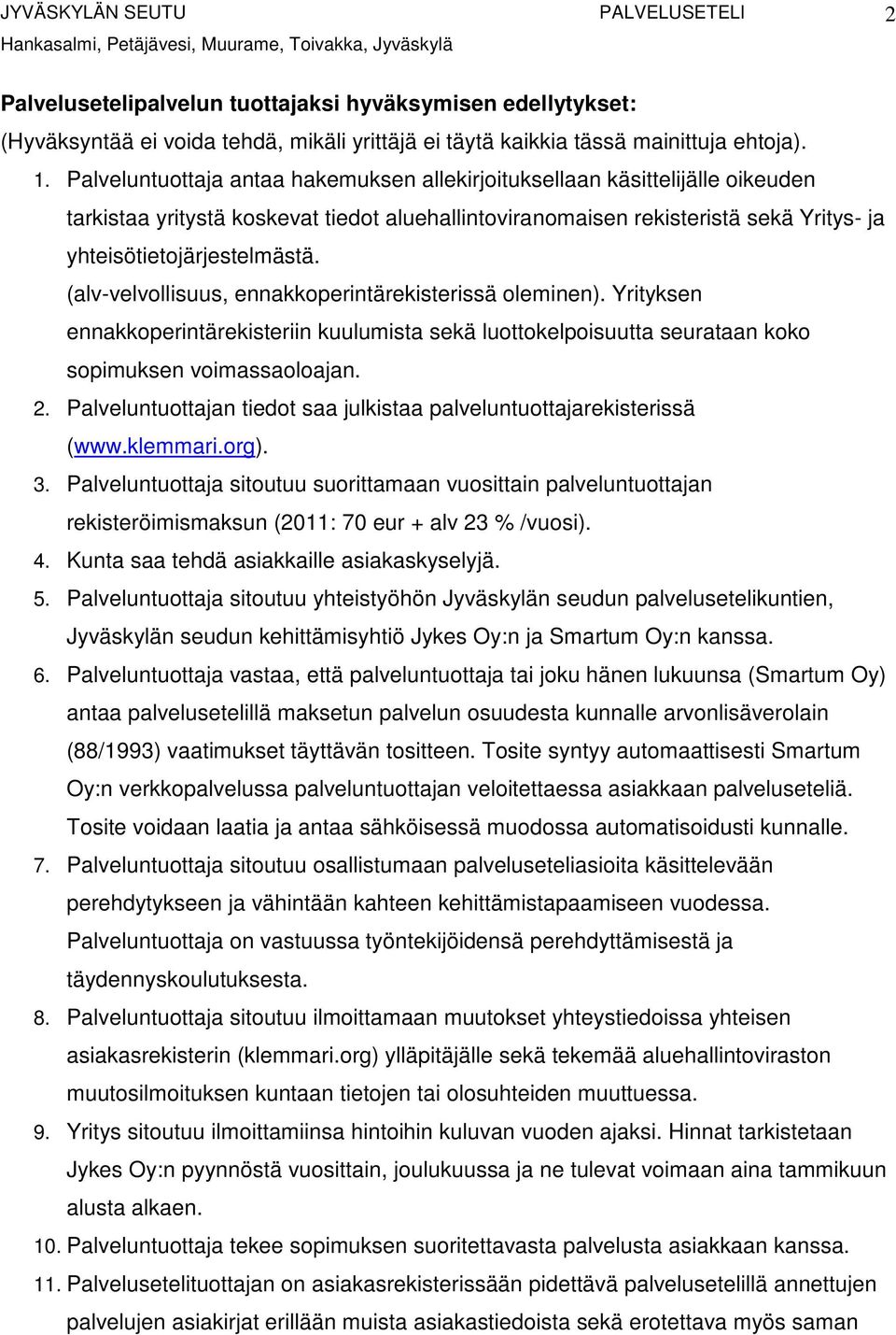 (alv-velvollisuus, ennakkoperintärekisterissä oleminen). Yrityksen ennakkoperintärekisteriin kuulumista sekä luottokelpoisuutta seurataan koko sopimuksen voimassaoloajan. 2.