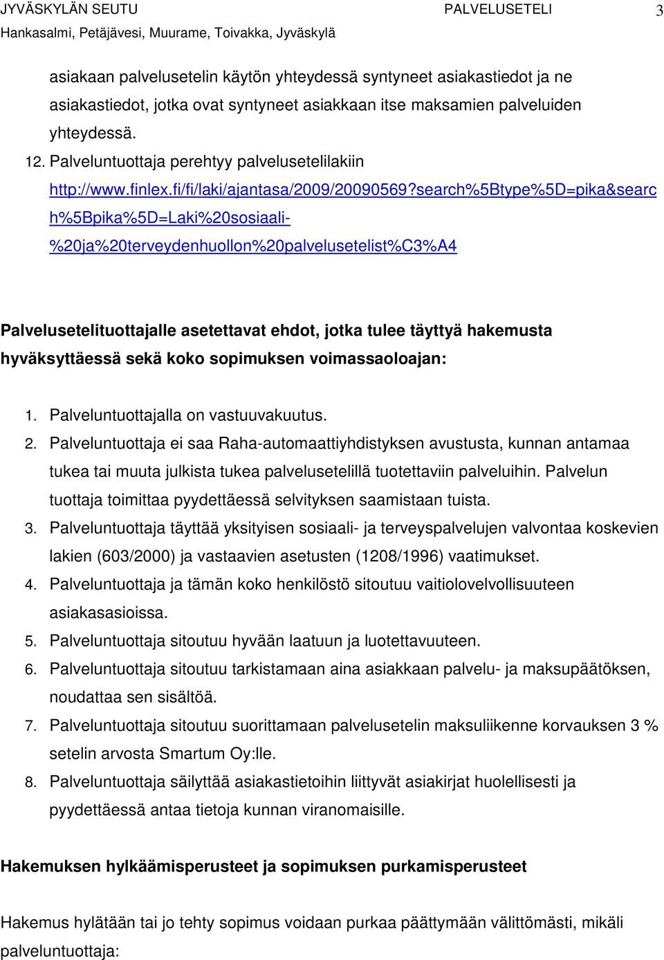 search%5btype%5d=pika&searc h%5bpika%5d=laki%20sosiaali- %20ja%20terveydenhuollon%20palvelusetelist%C3%A4 Palvelusetelituottajalle asetettavat ehdot, jotka tulee täyttyä hakemusta hyväksyttäessä sekä