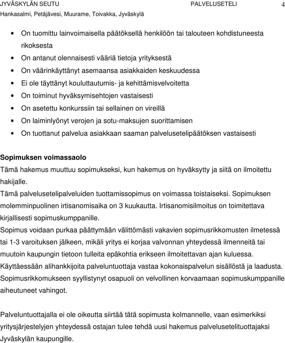 suorittamisen On tuottanut palvelua asiakkaan saaman palvelusetelipäätöksen vastaisesti Sopimuksen voimassaolo Tämä hakemus muuttuu sopimukseksi, kun hakemus on hyväksytty ja siitä on ilmoitettu