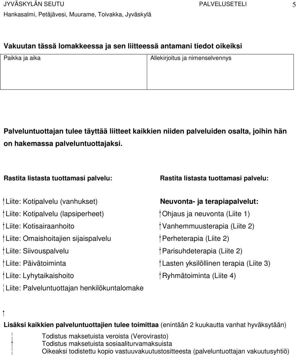 Rastita listasta tuottamasi palvelu: Rastita listasta tuottamasi palvelu: Liite: Kotipalvelu (vanhukset) Neuvonta- ja terapiapalvelut: Liite: Kotipalvelu (lapsiperheet) Ohjaus ja neuvonta (Liite 1)