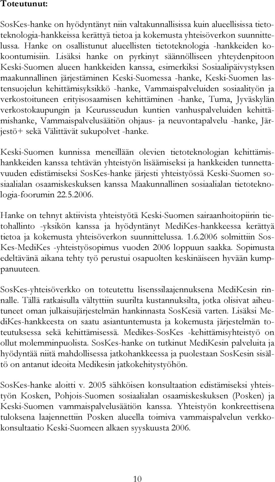 Lisäksi hanke on pyrkinyt säännölliseen yhteydenpitoon Keski-Suomen alueen hankkeiden kanssa, esimerkiksi Sosiaalipäivystyksen maakunnallinen järjestäminen Keski-Suomessa -hanke, Keski-Suomen