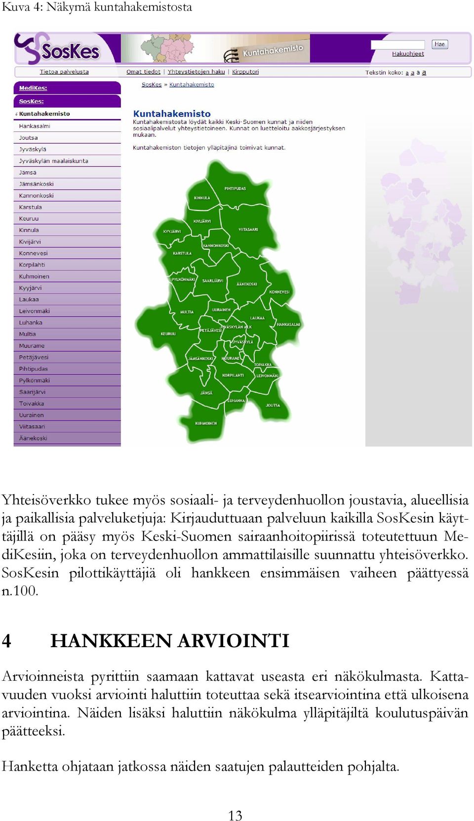 SosKesin pilottikäyttäjiä oli hankkeen ensimmäisen vaiheen päättyessä n.100. 4 HANKKEEN ARVIOINTI Arvioinneista pyrittiin saamaan kattavat useasta eri näkökulmasta.