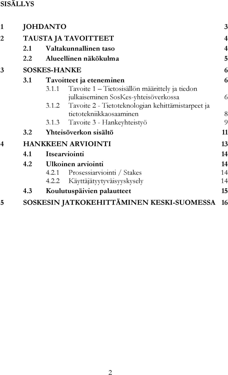 1.3 Tavoite 3 - Hankeyhteistyö 9 3.2 Yhteisöverkon sisältö 11 4 HANKKEEN ARVIOINTI 13 4.1 Itsearviointi 14 4.2 Ulkoinen arviointi 14 4.2.1 Prosessiarviointi / Stakes 14 4.