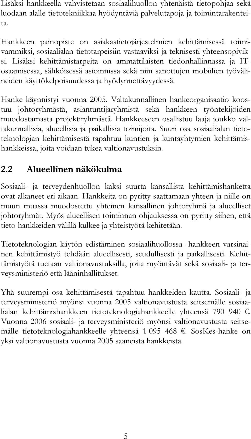 Lisäksi kehittämistarpeita on ammattilaisten tiedonhallinnassa ja ITosaamisessa, sähköisessä asioinnissa sekä niin sanottujen mobiilien työvälineiden käyttökelpoisuudessa ja hyödynnettävyydessä.