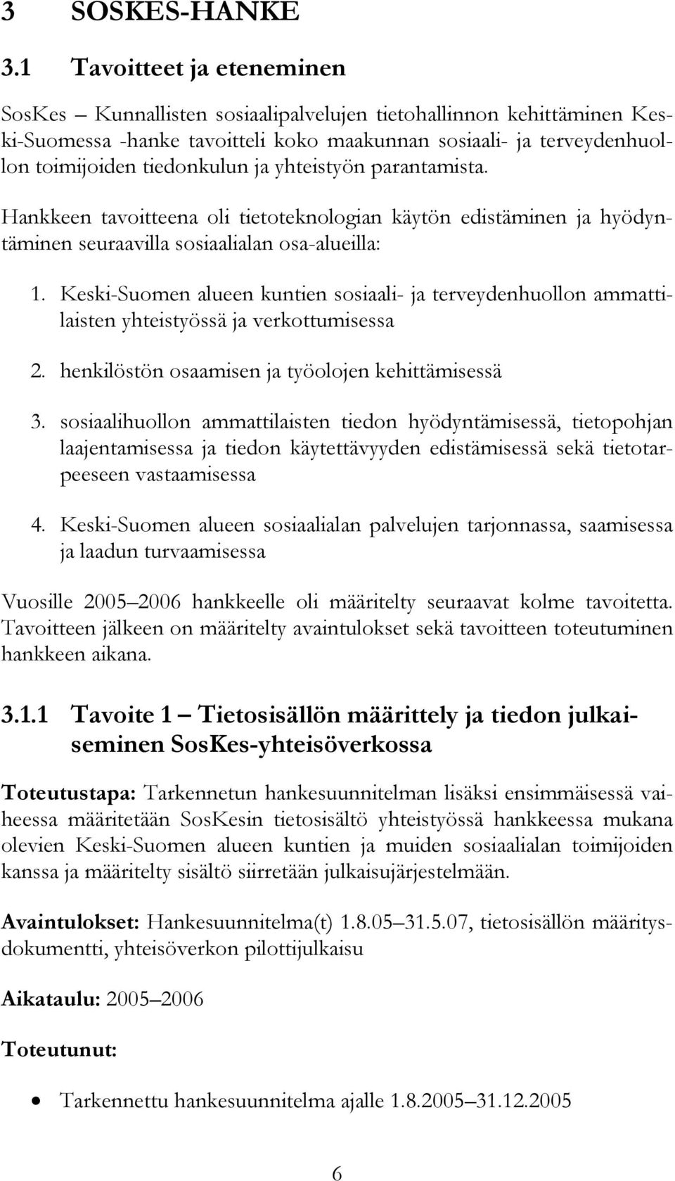 yhteistyön parantamista. Hankkeen tavoitteena oli tietoteknologian käytön edistäminen ja hyödyntäminen seuraavilla sosiaalialan osa-alueilla: 1.