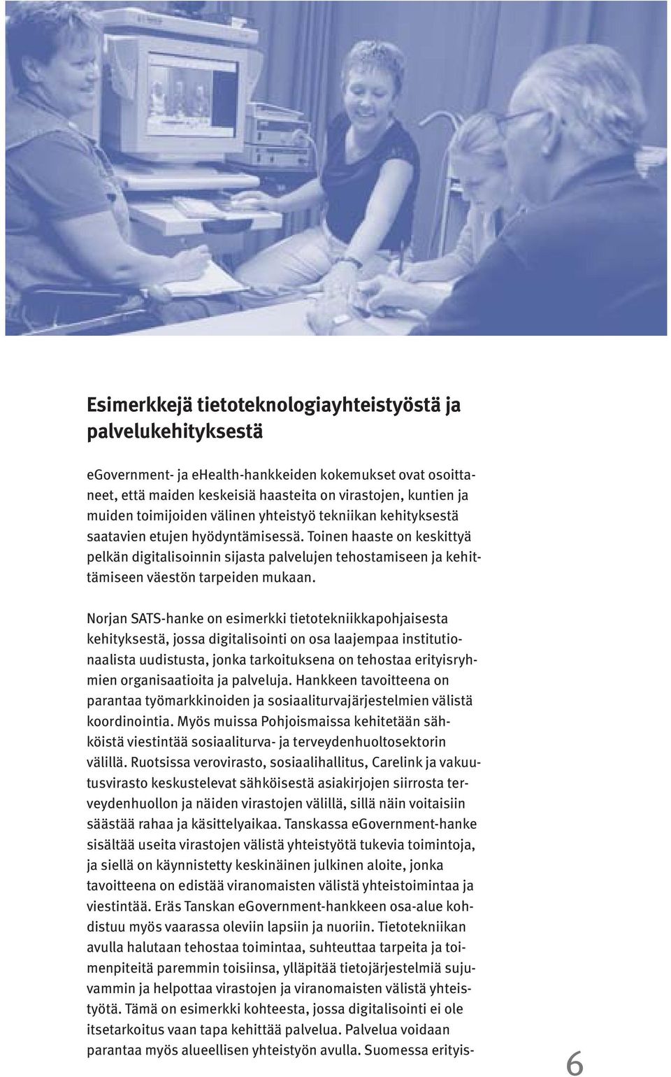 Toinen haaste on keskittyä pelkän digitalisoinnin sijasta palvelujen tehostamiseen ja kehittämiseen väestön tarpeiden mukaan.