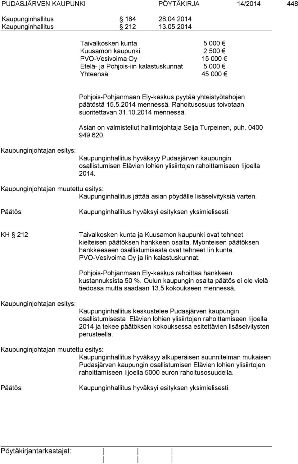 15.5.2014 mennessä. Rahoitusosuus toivotaan suoritettavan 31.10.2014 mennessä. Asian on valmistellut hallintojohtaja Seija Turpeinen, puh. 0400 949 620.