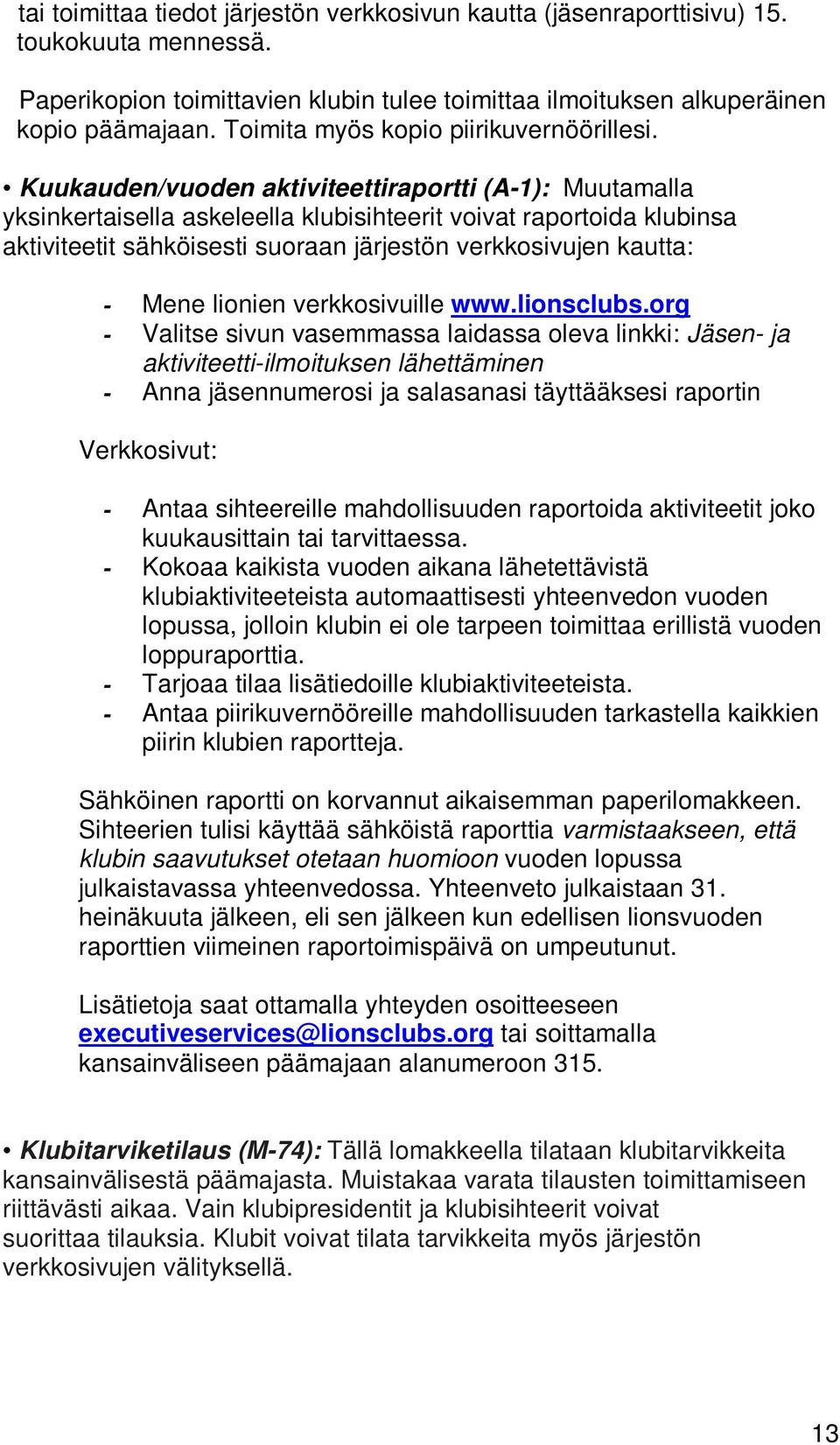 Kuukauden/vuoden aktiviteettiraportti (A-1): Muutamalla yksinkertaisella askeleella klubisihteerit voivat raportoida klubinsa aktiviteetit sähköisesti suoraan järjestön verkkosivujen kautta: - Mene