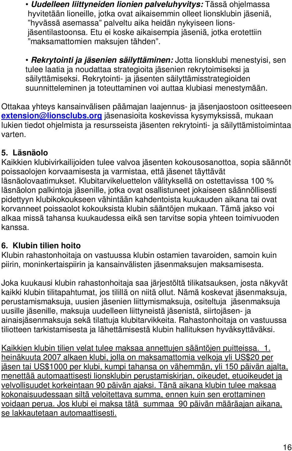 Rekrytointi ja jäsenien säilyttäminen: Jotta lionsklubi menestyisi, sen tulee laatia ja noudattaa strategioita jäsenien rekrytoimiseksi ja säilyttämiseksi.