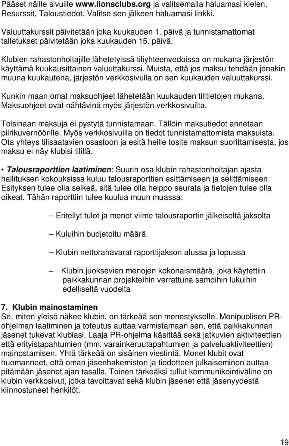 Muista, että jos maksu tehdään jonakin muuna kuukautena, järjestön verkkosivulla on sen kuukauden valuuttakurssi. Kunkin maan omat maksuohjeet lähetetään kuukauden tilitietojen mukana.