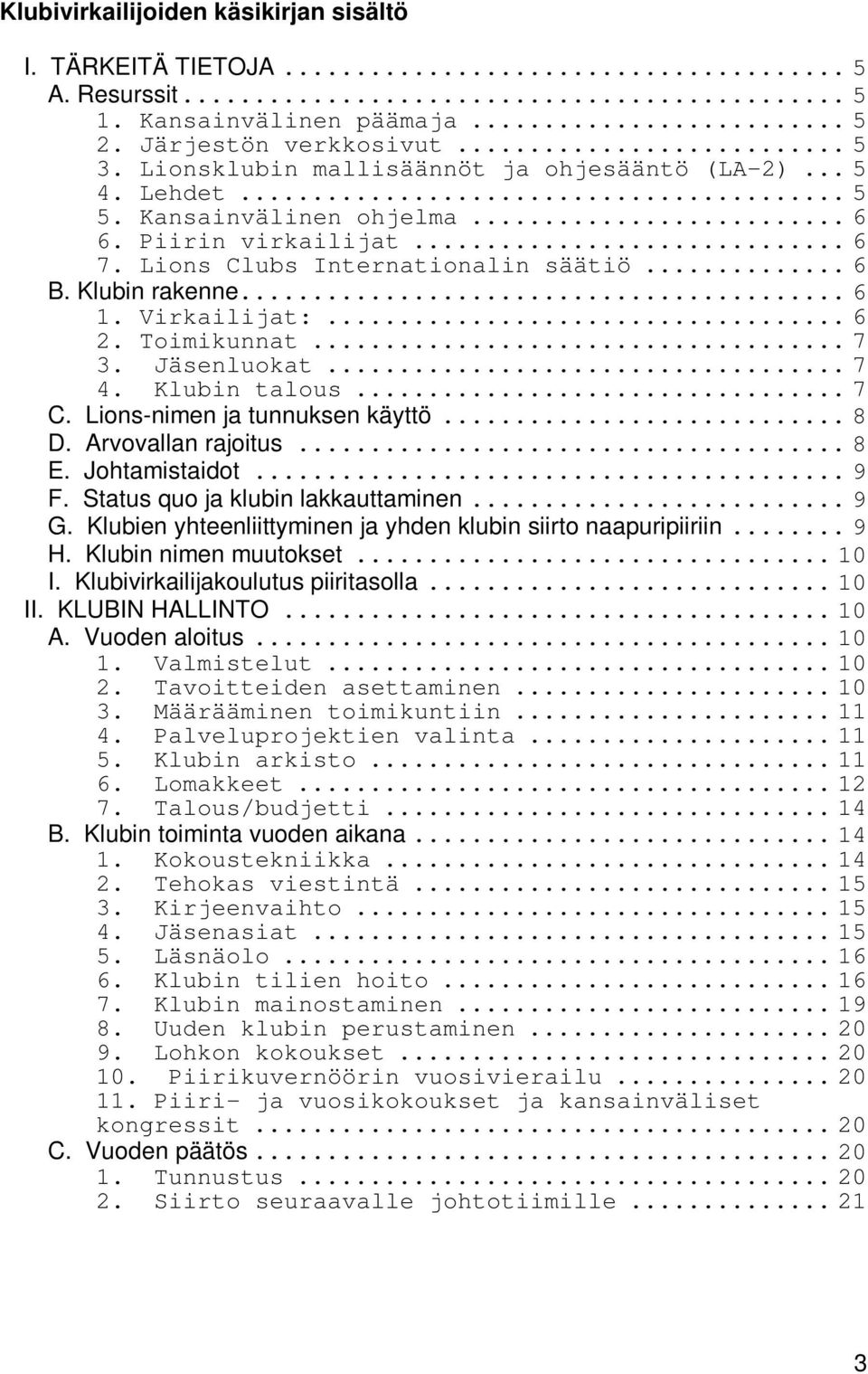 Klubin talous... 7 C. Lions-nimen ja tunnuksen käyttö... 8 D. Arvovallan rajoitus... 8 E. Johtamistaidot... 9 F. Status quo ja klubin lakkauttaminen... 9 G.