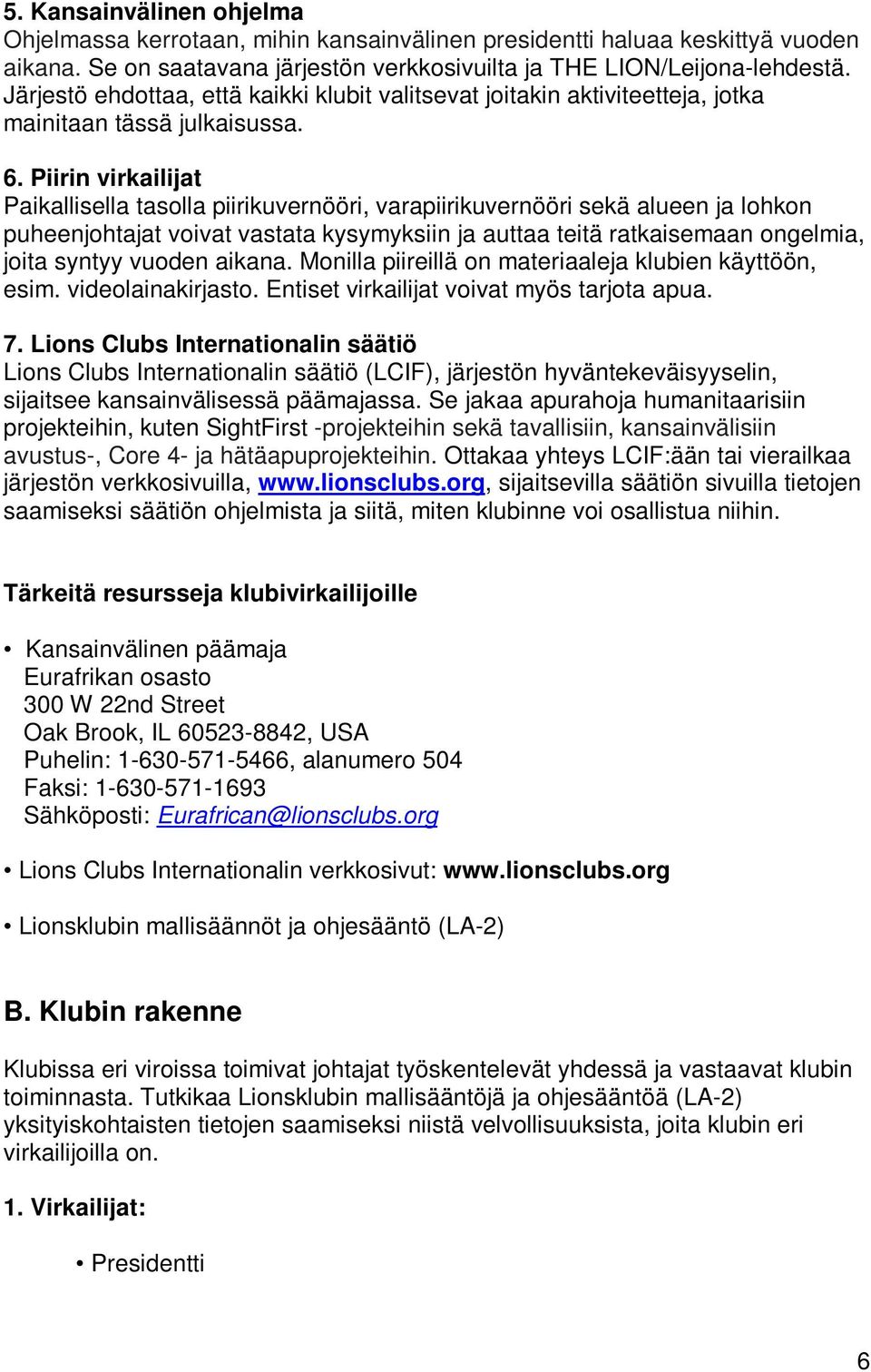 Piirin virkailijat Paikallisella tasolla piirikuvernööri, varapiirikuvernööri sekä alueen ja lohkon puheenjohtajat voivat vastata kysymyksiin ja auttaa teitä ratkaisemaan ongelmia, joita syntyy