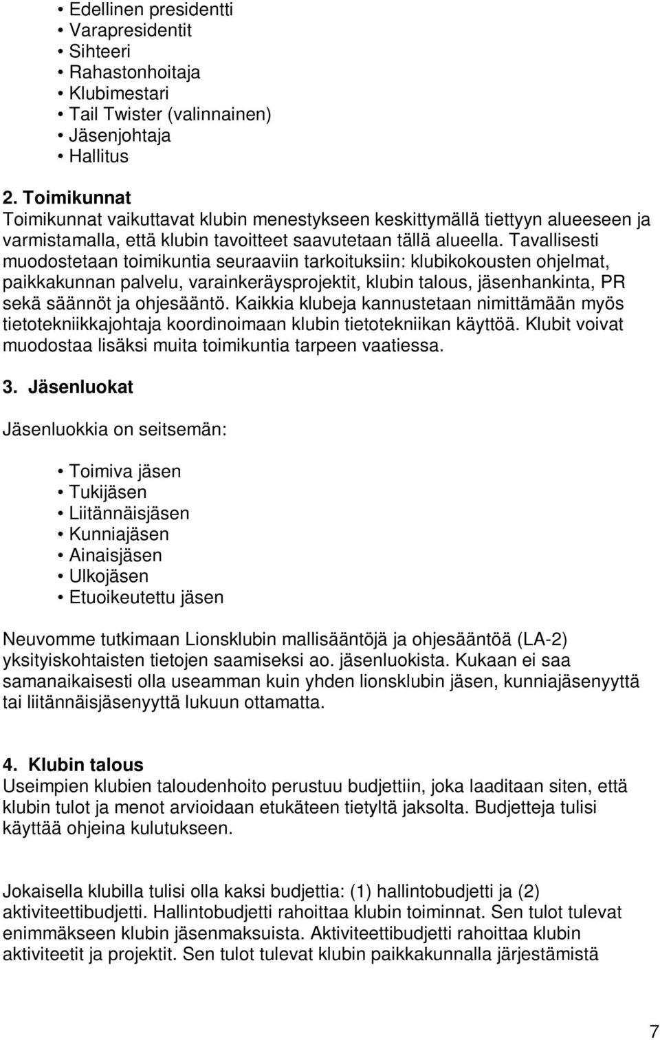 Tavallisesti muodostetaan toimikuntia seuraaviin tarkoituksiin: klubikokousten ohjelmat, paikkakunnan palvelu, varainkeräysprojektit, klubin talous, jäsenhankinta, PR sekä säännöt ja ohjesääntö.