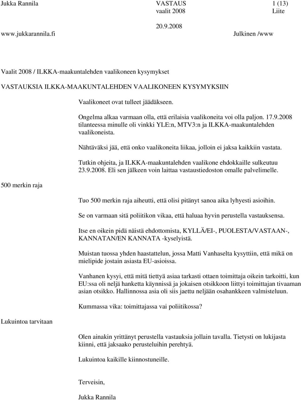 Nähtäväksi jää, että onko vaalikoneita liikaa, jolloin ei jaksa kaikkiin vastata. Tutkin ohjeita, ja ILKKA-maakuntalehden vaalikone ehdokkaille sulkeutuu 23.9.2008.