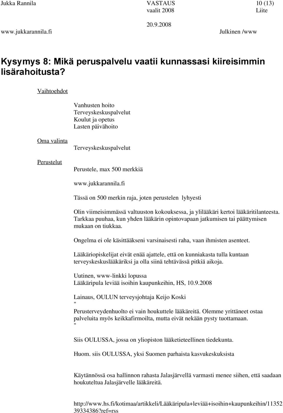 Tarkkaa puuhaa, kun yhden lääkärin opintovapaan jatkumisen tai päättymisen mukaan on tiukkaa. Ongelma ei ole käsittääkseni varsinaisesti raha, vaan ihmisten asenteet.