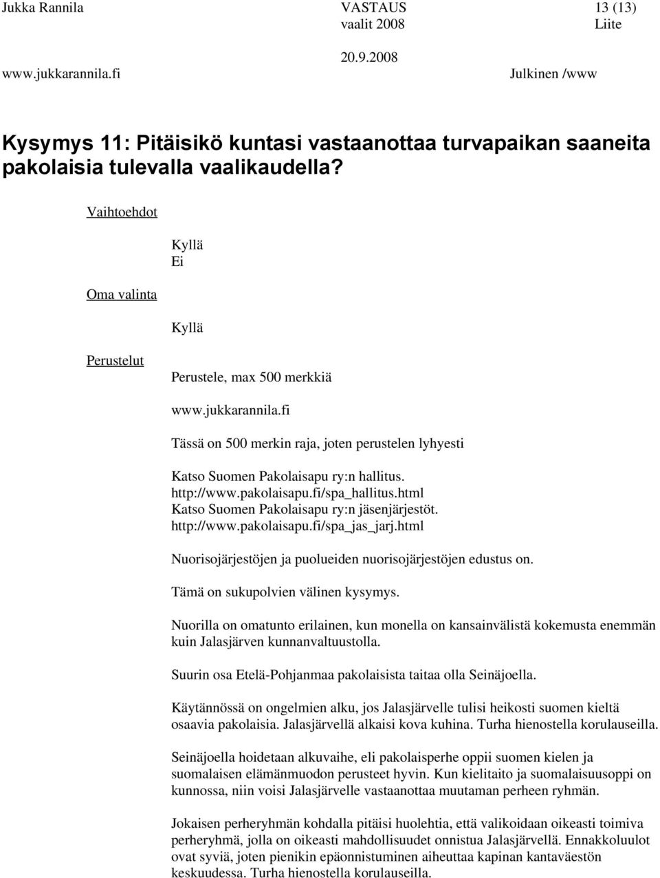 Tämä on sukupolvien välinen kysymys. Nuorilla on omatunto erilainen, kun monella on kansainvälistä kokemusta enemmän kuin Jalasjärven kunnanvaltuustolla.