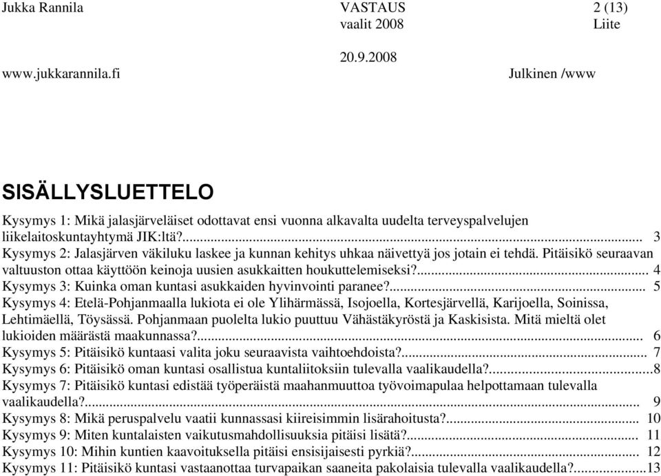 ... 4 Kysymys 3: Kuinka oman kuntasi asukkaiden hyvinvointi paranee?... 5 Kysymys 4: Etelä-Pohjanmaalla lukiota ei ole Ylihärmässä, Isojoella, Kortesjärvellä, Karijoella, Soinissa, Lehtimäellä, Töysässä.