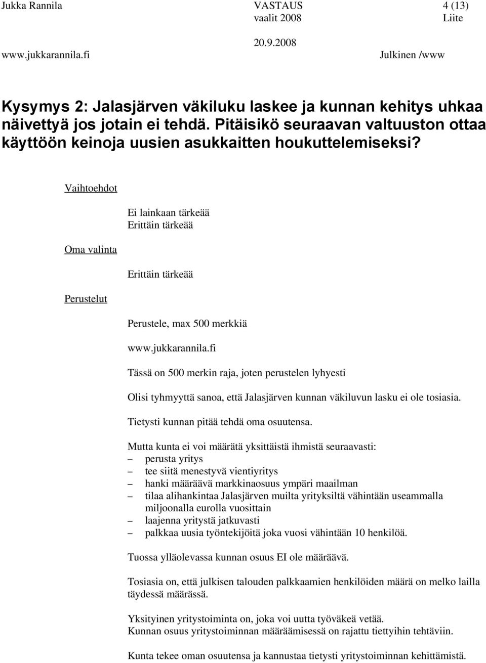 Ei lainkaan tärkeää Erittäin tärkeää Erittäin tärkeää Olisi tyhmyyttä sanoa, että Jalasjärven kunnan väkiluvun lasku ei ole tosiasia. Tietysti kunnan pitää tehdä oma osuutensa.