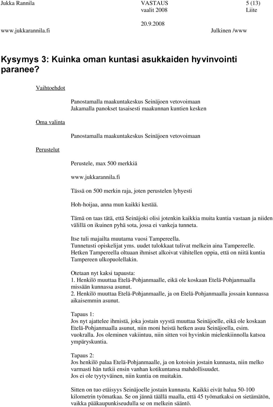 Tämä on taas tätä, että Seinäjoki olisi jotenkin kaikkia muita kuntia vastaan ja niiden välillä on ikuinen pyhä sota, jossa ei vankeja tunneta. Itse tuli majailta muutama vuosi Tampereella.