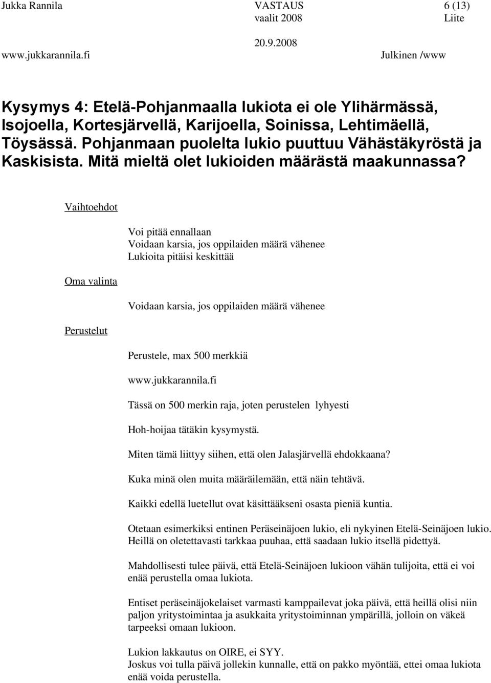 Voi pitää ennallaan Voidaan karsia, jos oppilaiden määrä vähenee Lukioita pitäisi keskittää Voidaan karsia, jos oppilaiden määrä vähenee Hoh-hoijaa tätäkin kysymystä.