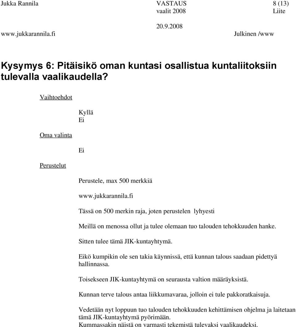 Eikö kumpikin ole sen takia käynnissä, että kunnan talous saadaan pidettyä hallinnassa. Toisekseen JIK-kuntayhtymä on seurausta valtion määräyksistä.