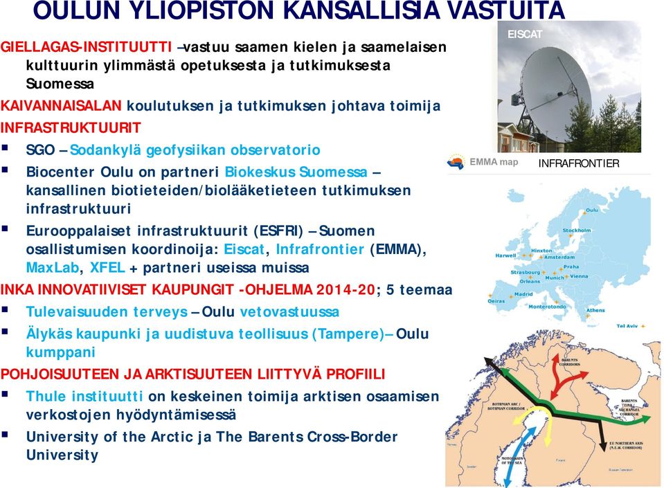 Eurooppalaiset infrastruktuurit (ESFRI) Suomen osallistumisen koordinoija: Eiscat, Infrafrontier (EMMA), MaxLab, XFEL + partneri useissa muissa INKA INNOVATIIVISET KAUPUNGIT -OHJELMA 2014-20; 5