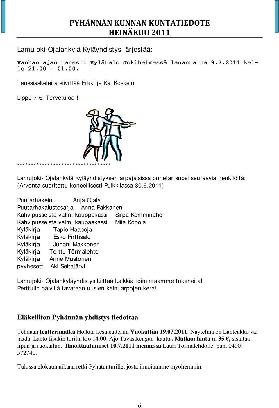 2011) Puutarhakeinu Anja Ojala Puutarhakalustesarja Anna Pakkanen Kahvipusseista valm. kauppakassi Sirpa Komminaho Kahvipusseista valm.