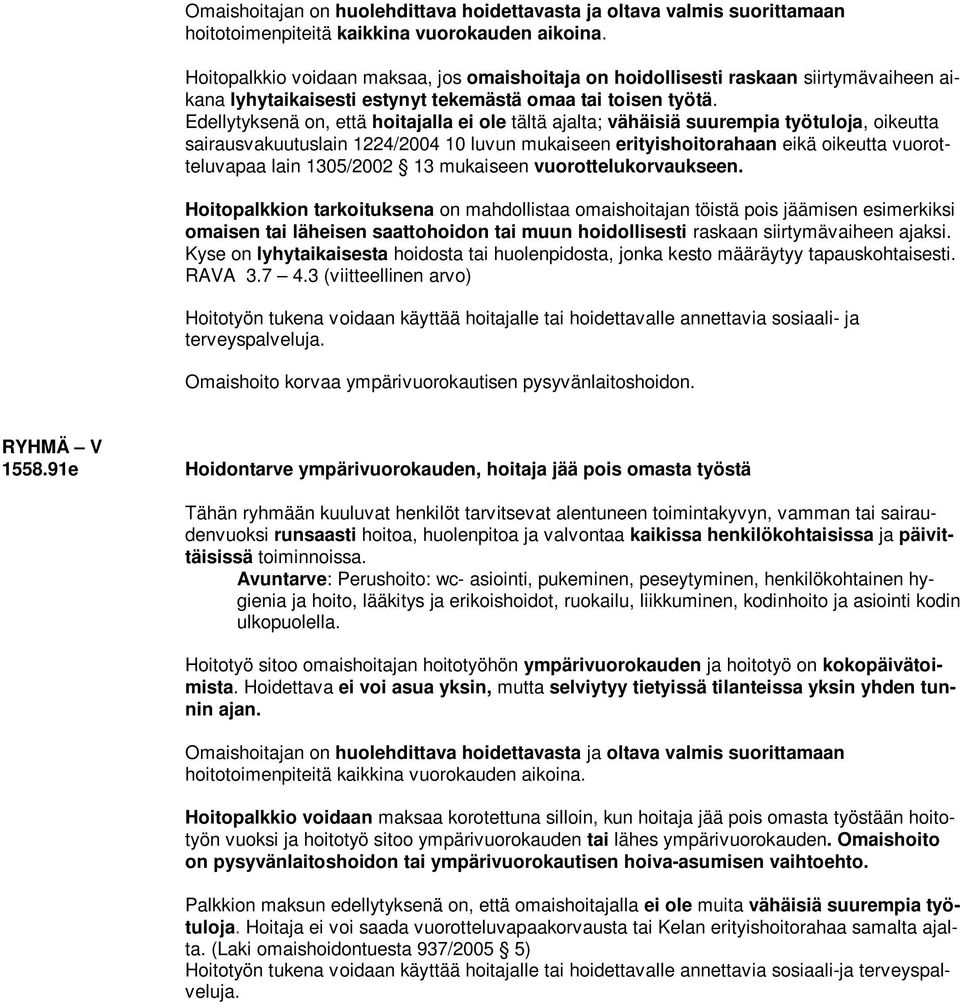 Edellytyksenä on, että hoitajalla ei ole tältä ajalta; vähäisiä suurempia työtuloja, oikeutta sairausvakuutuslain 1224/2004 10 luvun mukaiseen erityishoitorahaan eikä oikeutta vuorotteluvapaa lain