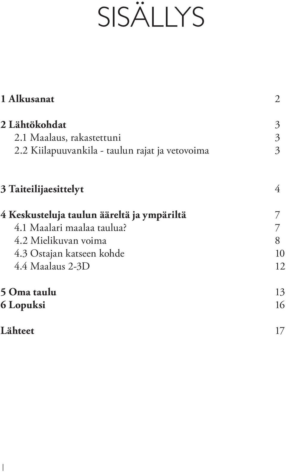 Keskusteluja taulun ääreltä ja ympäriltä 4.1 Maalari maalaa taulua? 4.2 Mielikuvan voima 4.