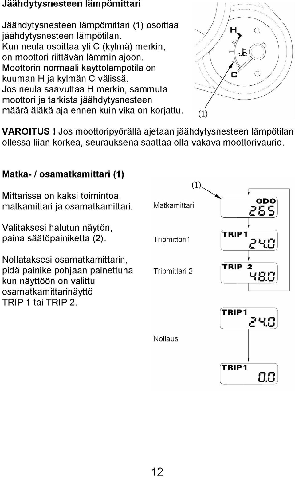 VAROITUS! Jos moottoripyörällä ajetaan jäähdytysnesteen lämpötilan ollessa liian korkea, seurauksena saattaa olla vakava moottorivaurio.