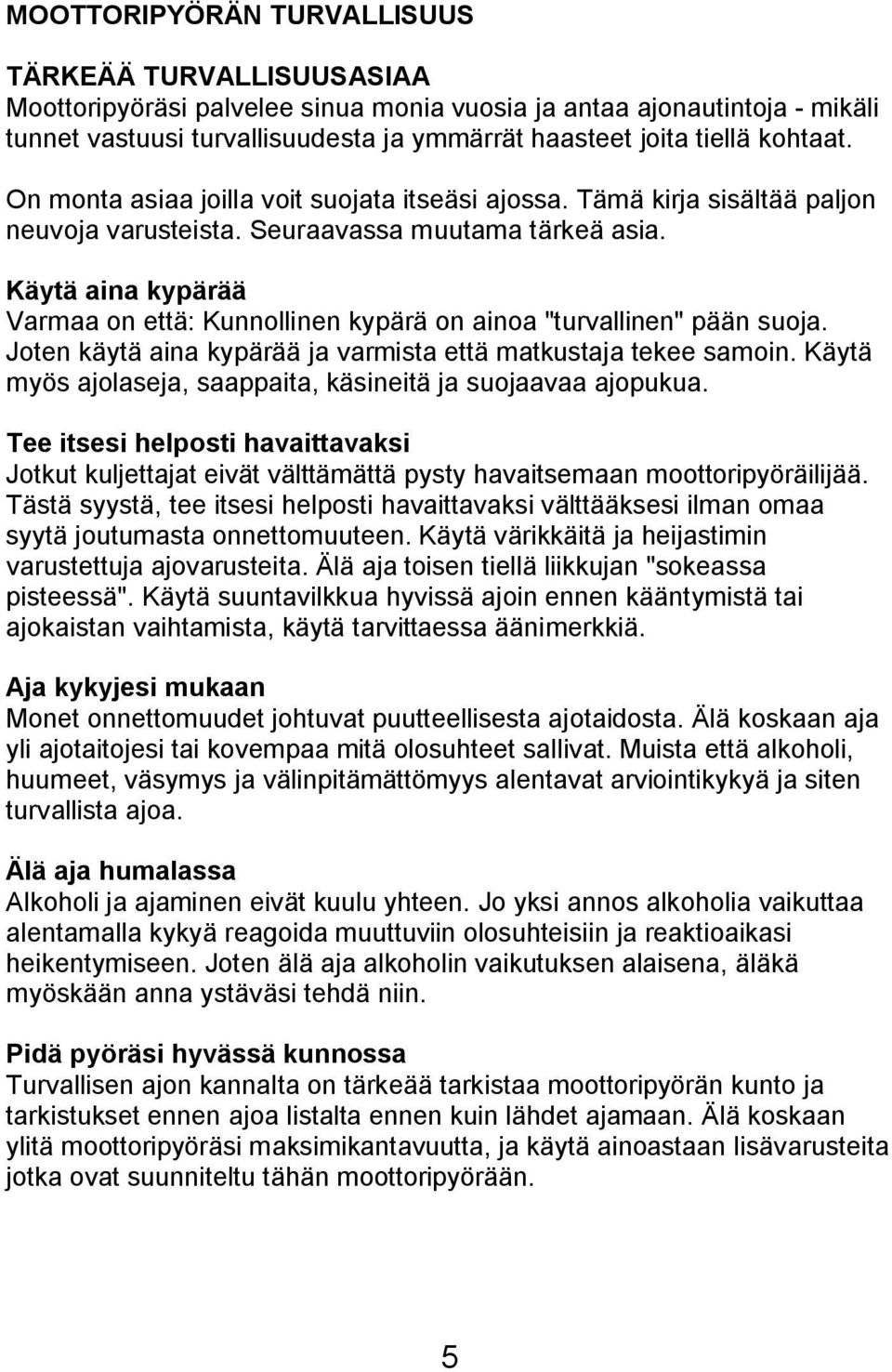 Käytä aina kypärää Varmaa on että: Kunnollinen kypärä on ainoa "turvallinen" pään suoja. Joten käytä aina kypärää ja varmista että matkustaja tekee samoin.