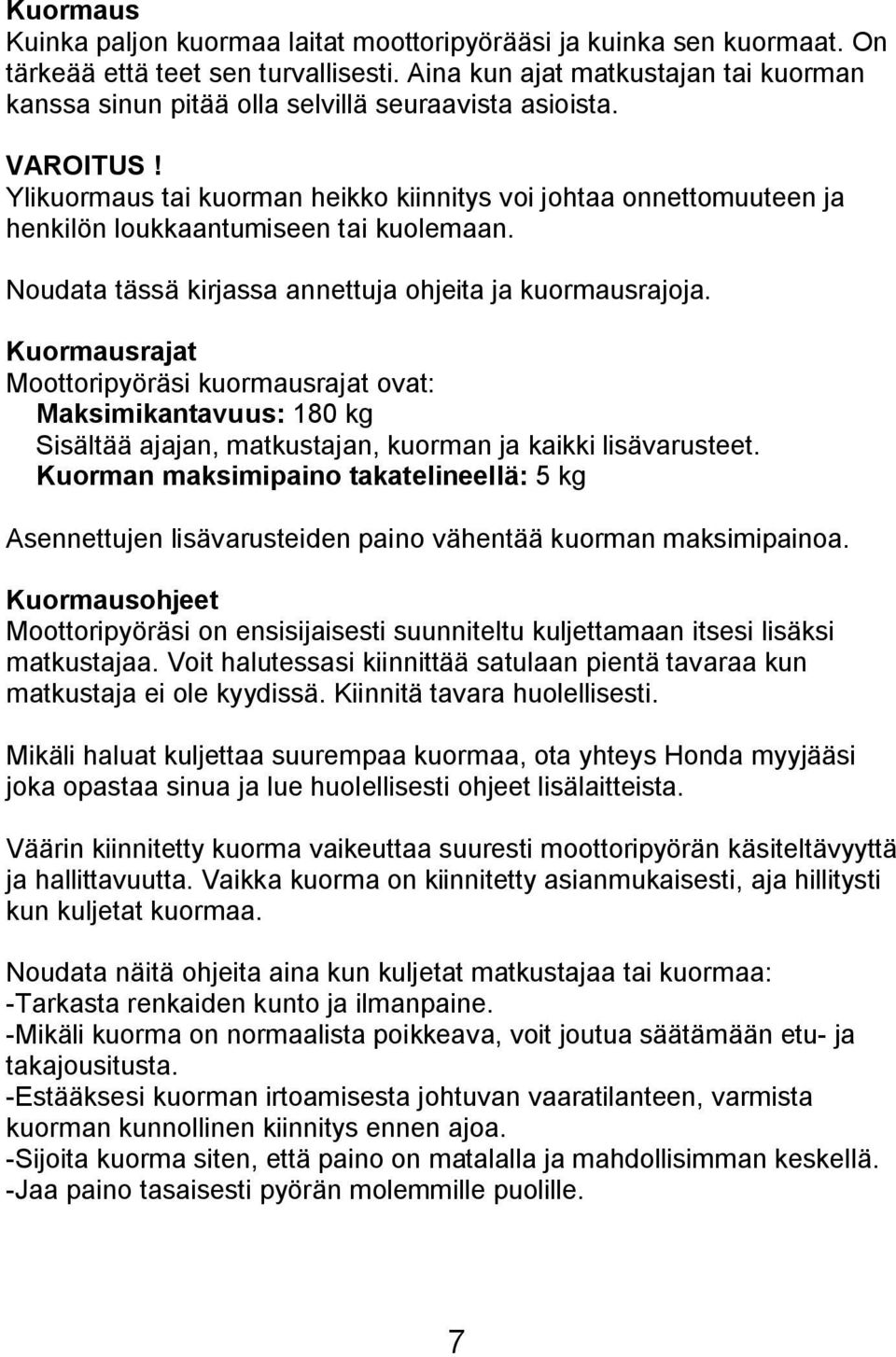 Ylikuormaus tai kuorman heikko kiinnitys voi johtaa onnettomuuteen ja henkilön loukkaantumiseen tai kuolemaan. Noudata tässä kirjassa annettuja ohjeita ja kuormausrajoja.