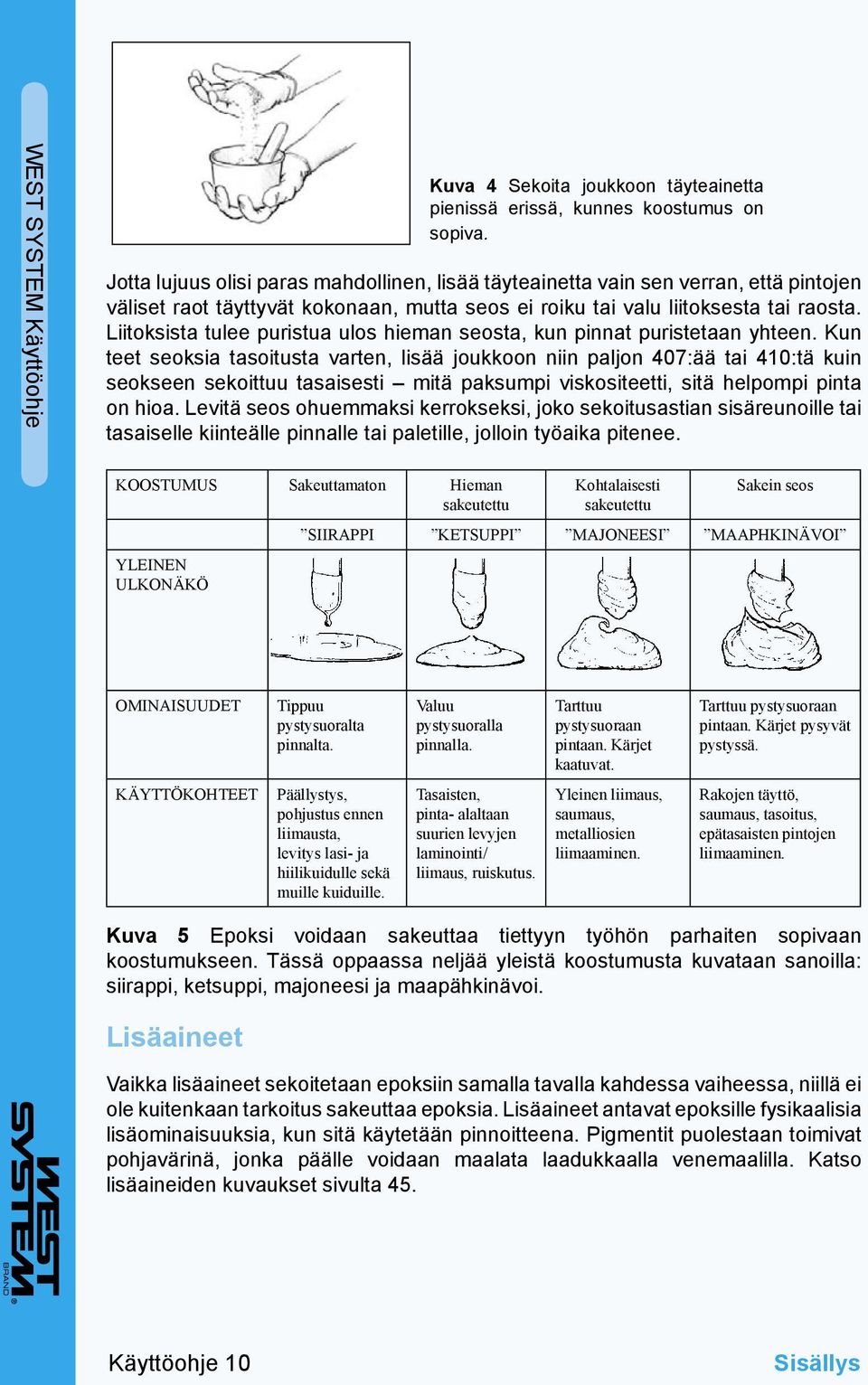 Liitoksista tulee puristua ulos hieman seosta, kun pinnat puristetaan yhteen.