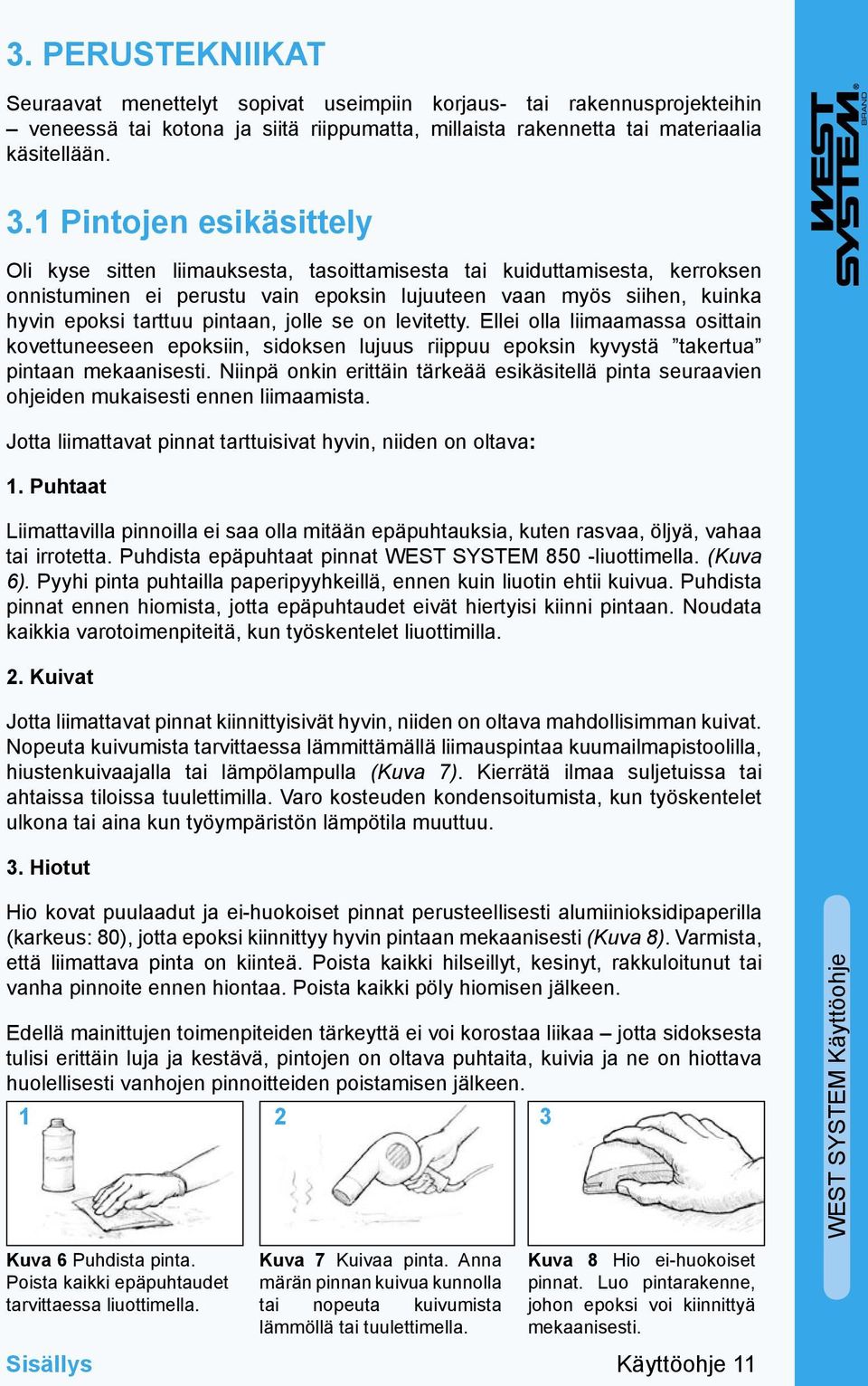 pintaan, jolle se on levitetty. Ellei olla liimaamassa osittain kovettuneeseen epoksiin, sidoksen lujuus riippuu epoksin kyvystä takertua pintaan mekaanisesti.