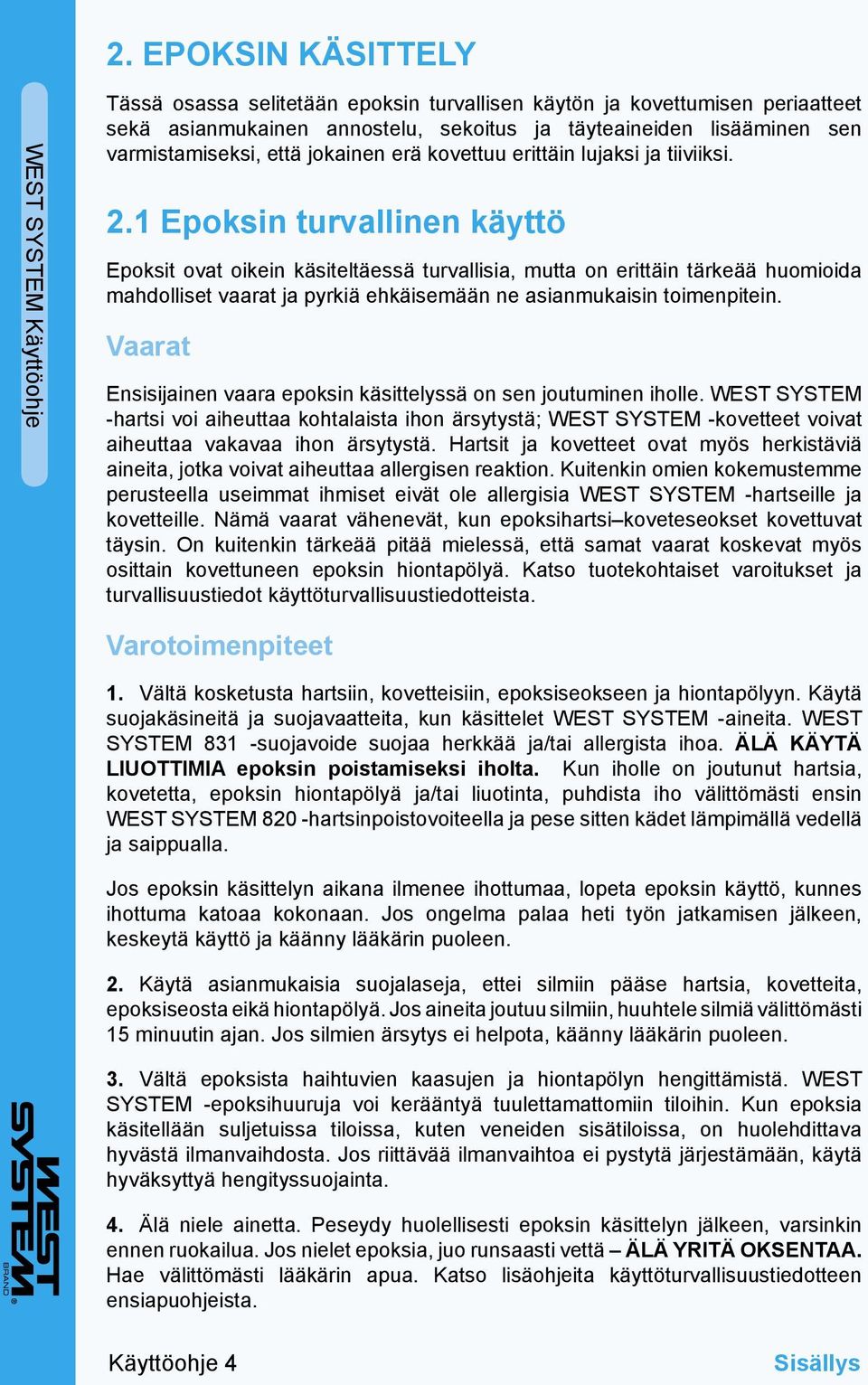 1 Epoksin turvallinen käyttö Epoksit ovat oikein käsiteltäessä turvallisia, mutta on erittäin tärkeää huomioida mahdolliset vaarat ja pyrkiä ehkäisemään ne asianmukaisin toimenpitein.