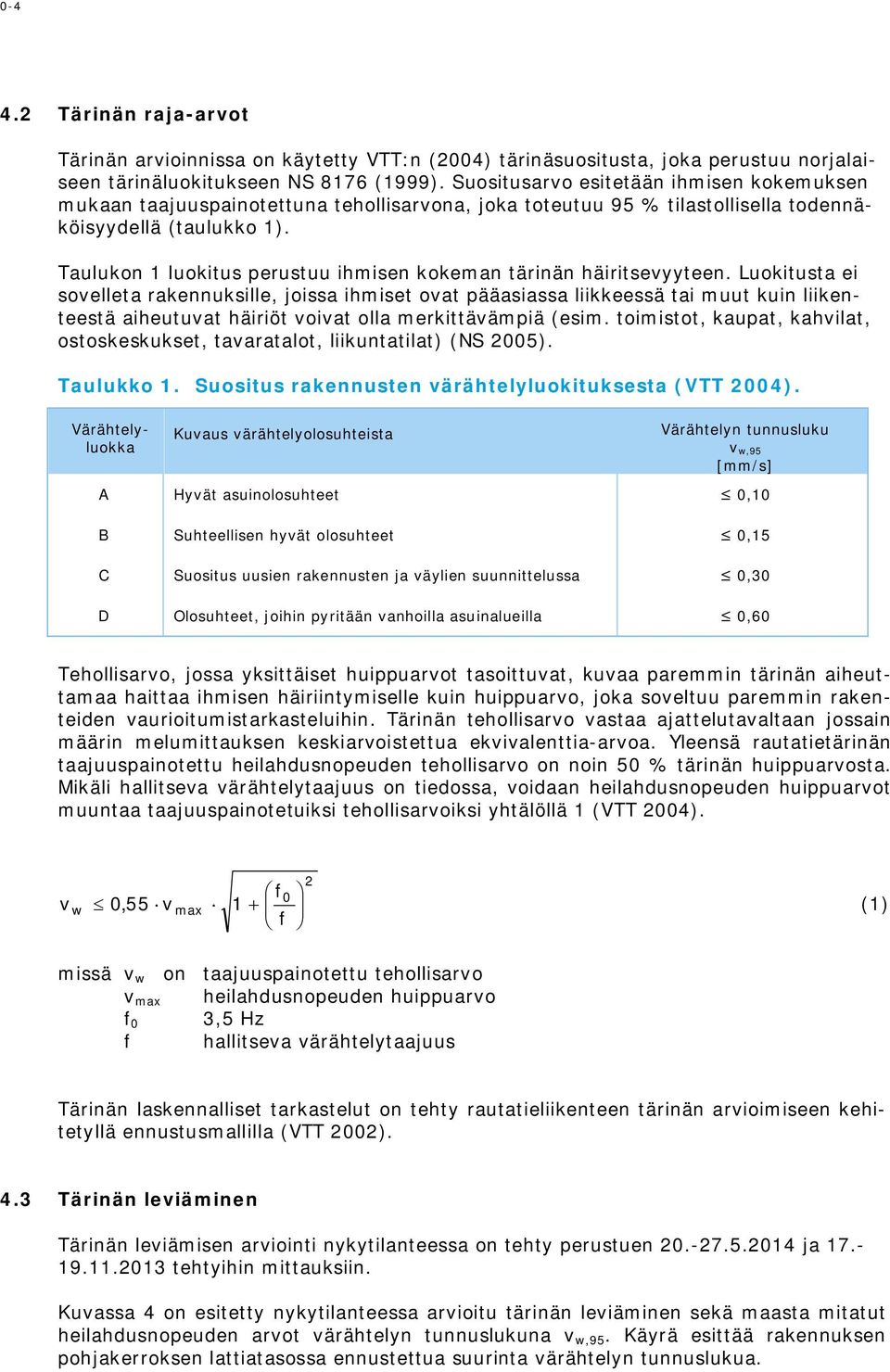 Taulukon 1 luokitus perustuu ihmisen kokeman tärinän häiritsevyyteen.